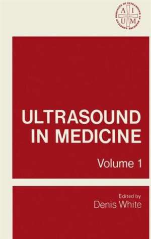 Ultrasound in Medicine: Volume 1 Proceedings of the 19th Annual Meeting of the American Institute of Ultrasound in Medicine de Denis White