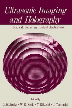 Ultrasonic Imaging and Holography: Medical, Sonar, and Optical Applications de George Stroke