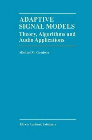 Adaptive Signal Models: Theory, Algorithms, and Audio Applications de Michael M. Goodwin