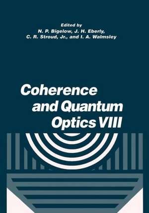 Coherence and Quantum Optics VIII: Proceedings of the Eighth Rochester Conference on Coherence and Quantum Optics, held at the University of Rochester, June 13–16, 2001 de N.P. Bigelow