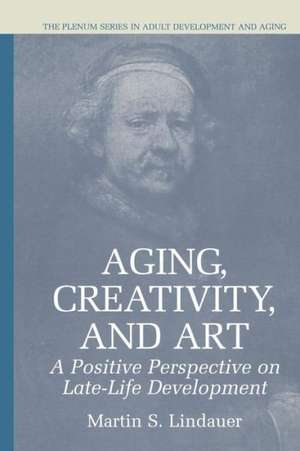 Aging, Creativity and Art: A Positive Perspective on Late-Life Development de Martin S. Lindauer