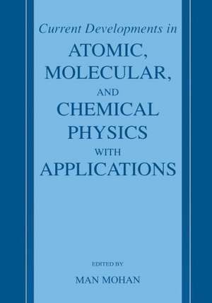 Current Developments in Atomic, Molecular, and Chemical Physics with Applications de Man Mohan