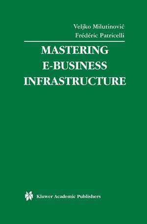 Mastering E-Business Infrastructure de Veljko Milutinovic