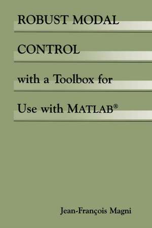 Robust Modal Control with a Toolbox for Use with MATLAB® de Jean-François Magni