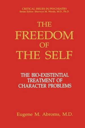 The Freedom of the Self: The Bio-Existential Treatment of Character Problems de Eugene M. Abroms