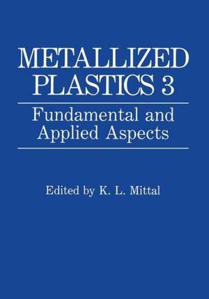 Metallized Plastics 3: Fundamental and Applied Aspects de K.L. Mittal