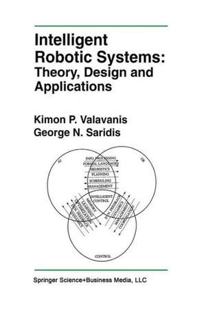 Intelligent Robotic Systems: Theory, Design and Applications de Kimon P. Valavanis