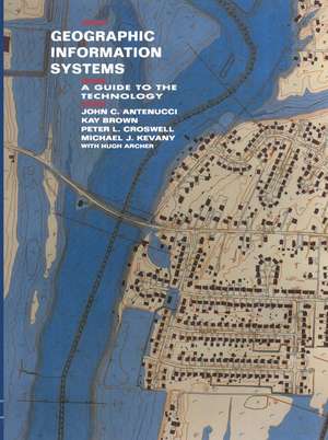 Geographic Information Systems: A Guide to the Technology de J. Antenucci