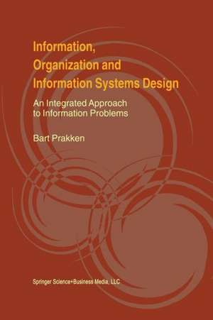 Information, Organization and Information Systems Design: An Integrated Approach to Information Problems de Bart Prakken