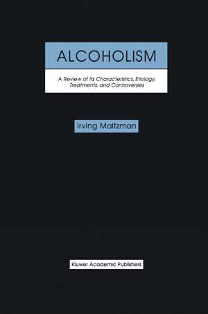 Alcoholism: A Review of its Characteristics, Etiology, Treatments, and Controversies de Irving Maltzman