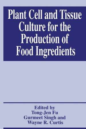 Plant Cell and Tissue Culture for the Production of Food Ingredients de Tong-Jen Fu