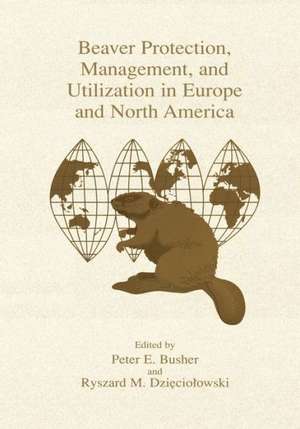 Beaver Protection, Management, and Utilization in Europe and North America de Peter E. Busher