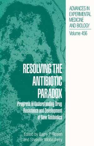 Resolving the Antibiotic Paradox: Progress in Understanding Drug Resistance and Development of New Antibiotics de Barry P. Rosen