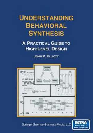 Understanding Behavioral Synthesis: A Practical Guide to High-Level Design de John P. Elliott