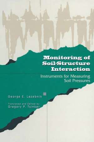 Monitoring of Soil-Structure Interaction: Instruments for Measuring Soil Pressures de George Lazebnik