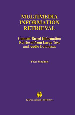 Multimedia Information Retrieval: Content-Based Information Retrieval from Large Text and Audio Databases de Peter Schäuble