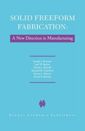 Solid Freeform Fabrication: A New Direction in Manufacturing: with Research and Applications in Thermal Laser Processing de J.J. Beaman