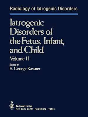 Iatrogenic Disorders of the Fetus, Infant, and Child: Volume II de E. G. Kassner