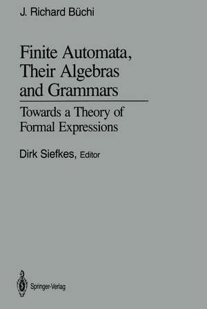 Finite Automata, Their Algebras and Grammars: Towards a Theory of Formal Expressions de J. Richard Büchi