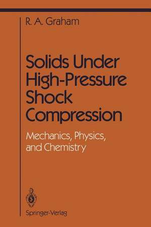 Solids Under High-Pressure Shock Compression: Mechanics, Physics, and Chemistry de R. a. Graham