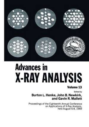 Advances in X-Ray Analysis: Proceedings of the Eighteenth Annual Conference on Applications of X-Ray Analysis Held August 6–8, 1969 de Burton Henke