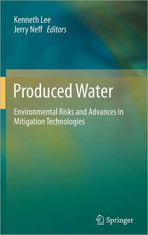 Produced Water: Environmental Risks and Advances in Mitigation Technologies de Kenneth Lee