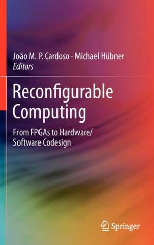 Reconfigurable Computing: From FPGAs to Hardware/Software Codesign de Joao Cardoso