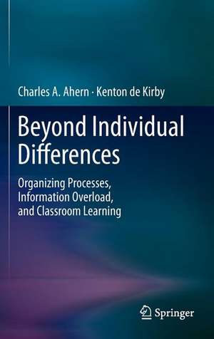 Beyond Individual Differences: Organizing Processes, Information Overload, and Classroom Learning de Charles A. Ahern