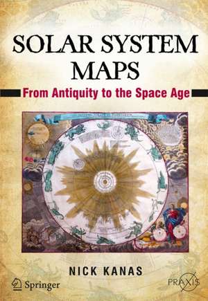 Solar System Maps: From Antiquity to the Space Age de Nick Kanas