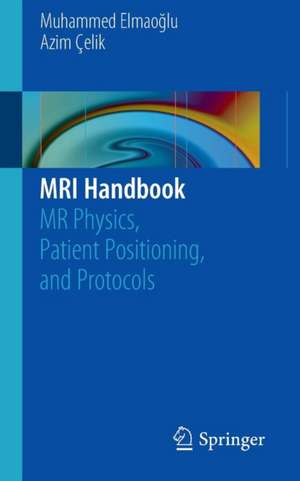 MRI Handbook: MR Physics, Patient Positioning, and Protocols de Muhammed Elmaoğlu