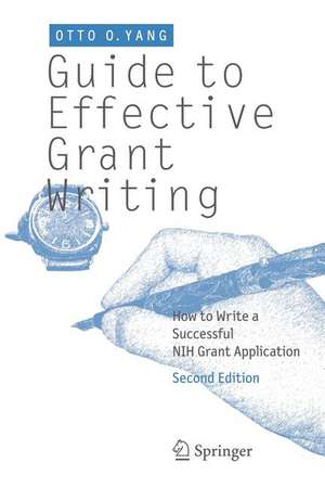 Guide to Effective Grant Writing: How to Write a Successful NIH Grant Application de Otto O. Yang