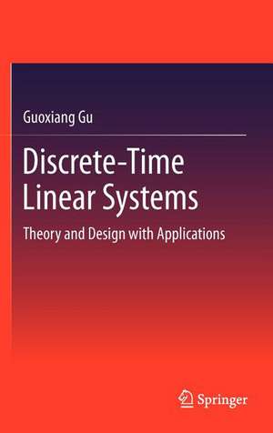 Discrete-Time Linear Systems: Theory and Design with Applications de Guoxiang Gu