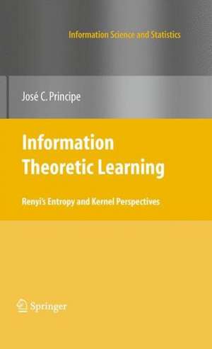 Information Theoretic Learning: Renyi's Entropy and Kernel Perspectives de Jose C. Principe