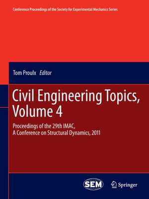 Civil Engineering Topics, Volume 4: Proceedings of the 29th IMAC, A Conference on Structural Dynamics, 2011 de Tom Proulx