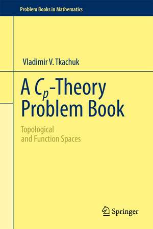 A Cp-Theory Problem Book: Topological and Function Spaces de Vladimir V. Tkachuk