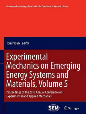 Experimental Mechanics on Emerging Energy Systems and Materials, Volume 5: Proceedings of the 2010 Annual Conference on Experimental and Applied Mechanics de Tom Proulx