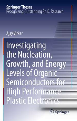 Investigating the Nucleation, Growth, and Energy Levels of Organic Semiconductors for High Performance Plastic Electronics de Ajay Virkar