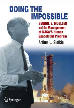 Doing the Impossible: George E. Mueller and the Management of NASA’s Human Spaceflight Program de Arthur L. Slotkin