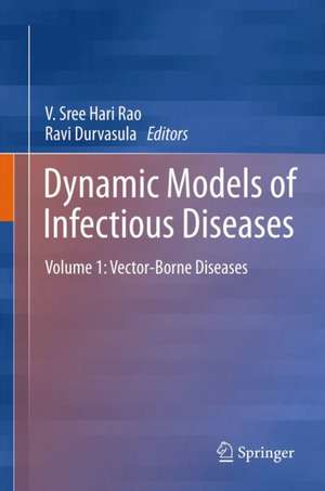 Dynamic Models of Infectious Diseases: Volume 1: Vector-Borne Diseases de Vadrevu Sree Hari Rao