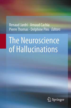 The Neuroscience of Hallucinations de Renaud Jardri