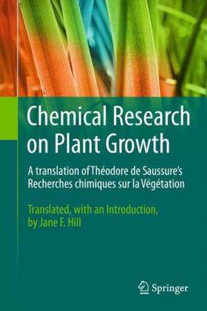 Chemical Research on Plant Growth: A translation of Théodore de Saussure's Recherches chimiques sur la Végétation by Jane F. Hill de Jane F. Hill