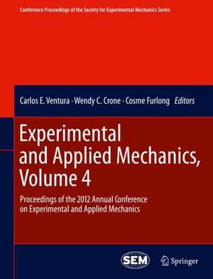 Experimental and Applied Mechanics, Volume 4: Proceedings of the 2012 Annual Conference on Experimental and Applied Mechanics de Carlos E. Ventura