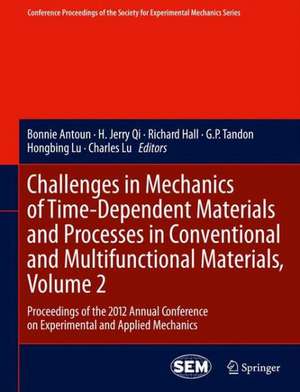 Challenges in Mechanics of Time-Dependent Materials and Processes in Conventional and Multifunctional Materials, Volume 2: Proceedings of the 2012 Annual Conference on Experimental and Applied Mechanics de Bonnie Antoun