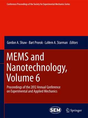 MEMS and Nanotechnology, Volume 6: Proceedings of the 2012 Annual Conference on Experimental and Applied Mechanics de Gordon A. Shaw