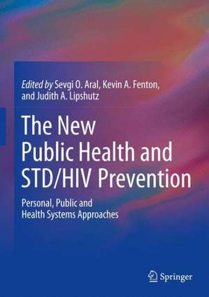 The New Public Health and STD/HIV Prevention: Personal, Public and Health Systems Approaches de Sevgi O. Aral