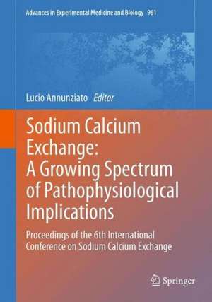 Sodium Calcium Exchange: A Growing Spectrum of Pathophysiological Implications: Proceedings of the 6th International Conference on Sodium Calcium Exchange de Lucio Annunziato