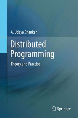 Distributed Programming: Theory and Practice de A. Udaya Shankar