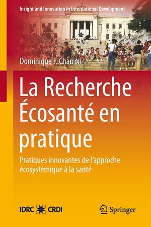 La Recherche Écosanté en pratique: Applications novatrices d’une approche écosystémique de la santé de Dominique F. Charron