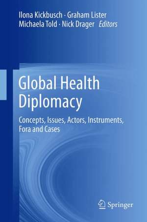 Global Health Diplomacy: Concepts, Issues, Actors, Instruments, Fora and Cases de Ilona Kickbusch