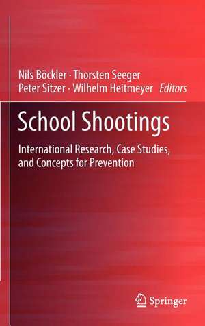 School Shootings: International Research, Case Studies, and Concepts for Prevention de Nils Böckler